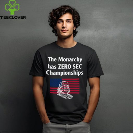 The Monarchy Has Zero Sec Championships shirt