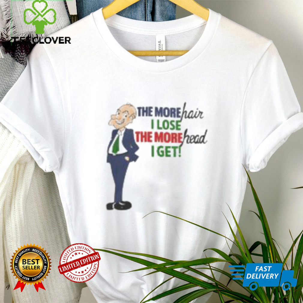 The More Hair I Lose Head Get Shirt