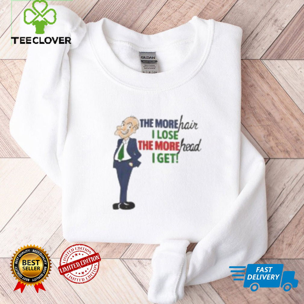 The More Hair I Lose Head Get Shirt The More Hair I Lose Head Get Shirt