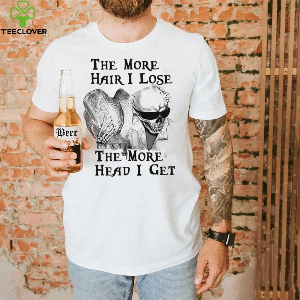 The More Hair I Lose The More Head I Get Skeleton T shirt