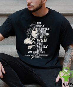 The Most Important Kind Of Freedom Is To Be What You Really Are Jim Morrison 1943 – 1971 Thank You For The Memories Unisex T Shirt