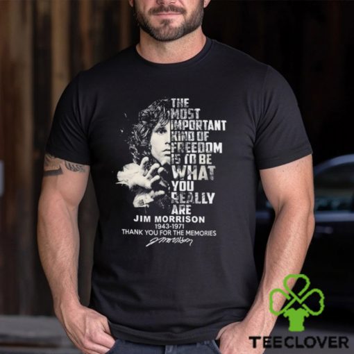 The Most Important Kind Of Freedom Is To Be What You Really Are Jim Morrison 1943 – 1971 Thank You For The Memories Unisex T Shirt