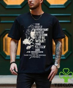 The Most Important Kind Of Freedom Is To Be What You Really Are Jim Morrison 1943 – 1971 Thank You For The Memories Unisex T Shirt