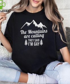 The Mountains Are Calling They Said I’m Gay Shirt