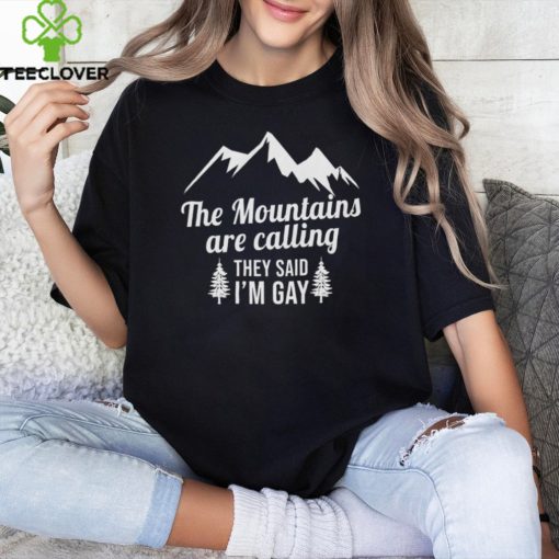 The Mountains Are Calling They Said I’m Gay Shirt