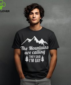 The Mountains Are Calling They Said I’m Gay Shirt