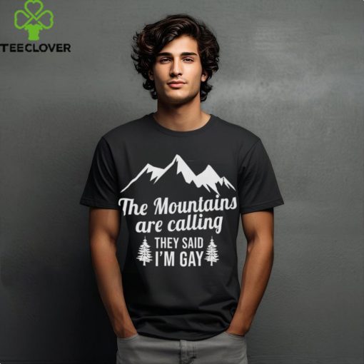 The Mountains Are Calling They Said I’m Gay Shirt