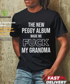 The New Peggy Album Made Me Fuck My Grandma T Shirt 3 The New Peggy Album Made Me Fuck My Grandma T Shirt