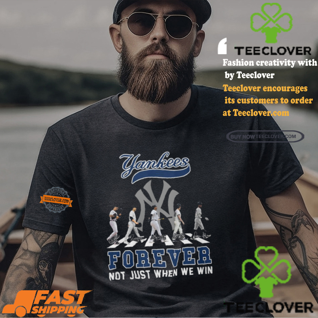 The New York Yankees Forever Not Just When We Win T Shirt The New York Yankees Forever Not Just When We Win T Shirt