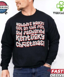The Nobody’s walkin’ out on this fun old fashioned Kentucky Christmas shirt