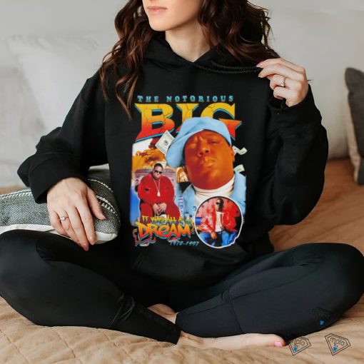 The Notorious B.I.G all a dream graphic hoodie, sweater, longsleeve, shirt v-neck, t-shirt