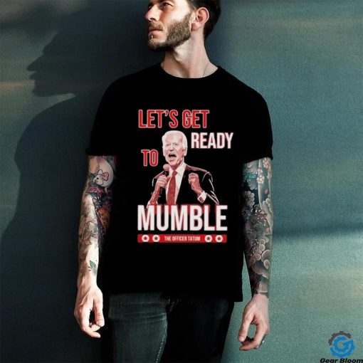 The Officer Tatum Let’s Get Ready To Mumble T hoodie, sweater, longsleeve, shirt v-neck, t-shirt