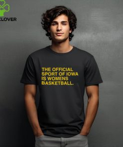 The Official Sport Of Iowa Is Womens Basketball Shirt