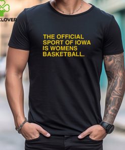 The Official Sport Of Iowa Is Womens Basketball Shirt