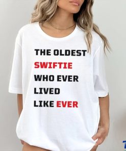 The Oldest Swiftie Who Ever Lived Like Ever Shirt