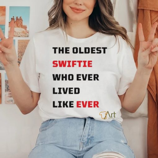 The Oldest Swiftie Who Ever Lived Like Ever Shirt