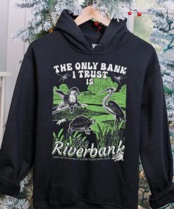The Only Bank I Trust Is The Riverbank Shirt 5 The Only Bank I Trust Is The Riverbank Shirt