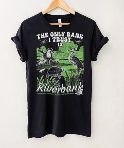 The Only Bank I Trust Is The Riverbank Shirt 7 The Only Bank I Trust Is The Riverbank Shirt