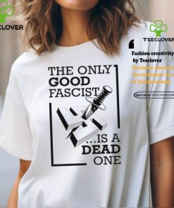 The Only Good Fascist Is A Dead One Shirt