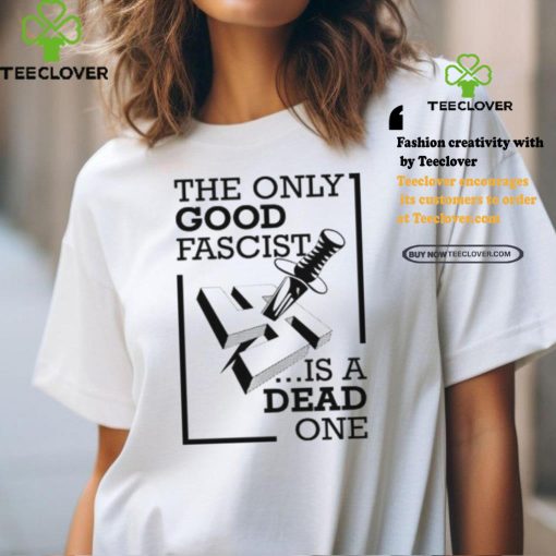 The Only Good Fascist Is A Dead One Shirt