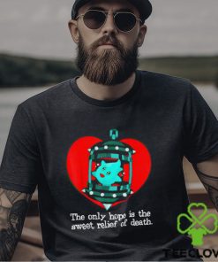 The Only Hope Is The Sweet Relief Of Death T Shirt