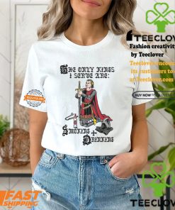 The Only Kings I Serve Are Smoking and Drinking Shirt
