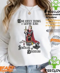 The Only Kings I Serve Are Smoking and Drinking Shirt
