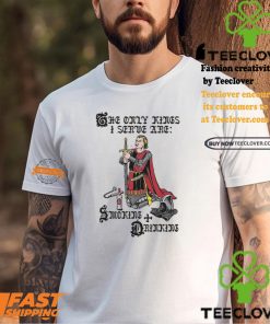 The Only Kings I Serve Are Smoking and Drinking Shirt