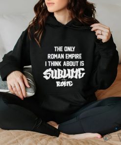 The Only Roman Empire I Think About Is Sublime With Rome shirt