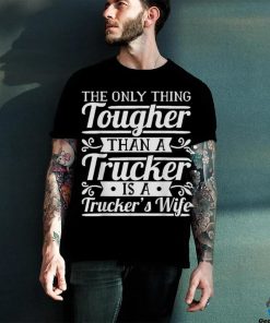 The Only Thing Tougher Then A Trucker Is Trucker’s Wife Shirt 2 The Only Thing Tougher Then A Trucker Is Trucker’s Wife Shirt