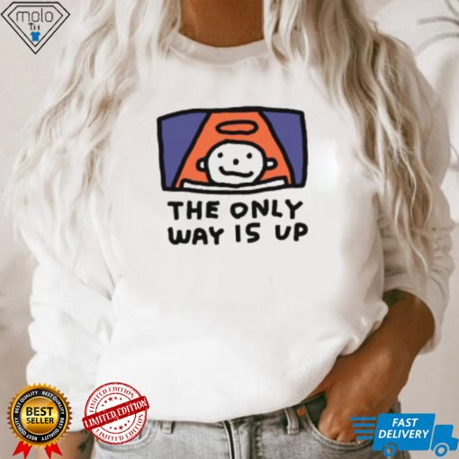 The Only Way Is Up I Ascend But I Don’t Descend T Shirt