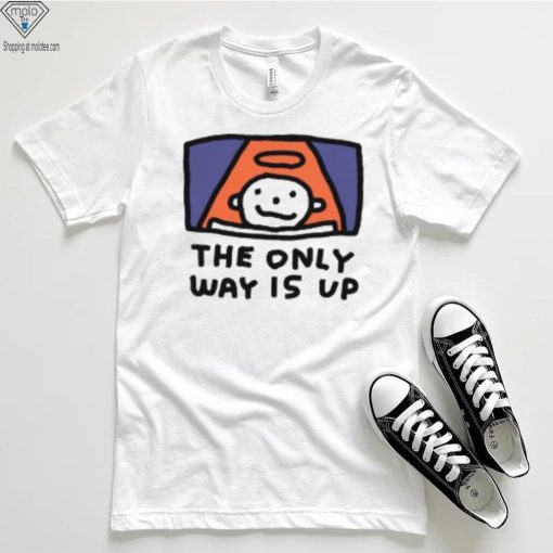 The Only Way Is Up I Ascend But I Don’t Descend T Shirt