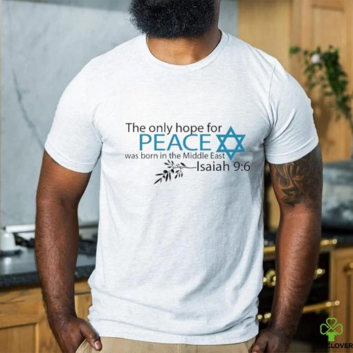 The Only hope for Peace was born the Middle East Isaiah 9 6 Shirt