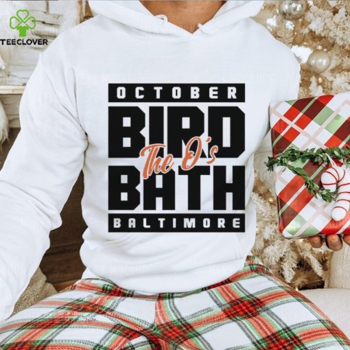 The Orioles October bird bath Baltimore hoodie, sweater, longsleeve, shirt v-neck, t-shirt