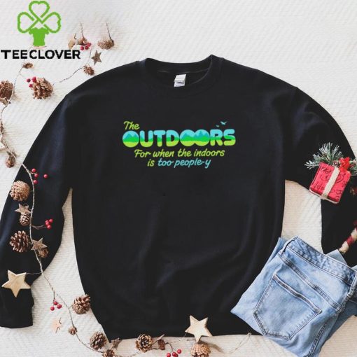 The Outdoors for when the indoors is too people y logo shirt