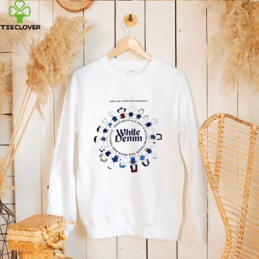 The Peanuts characters arw we forsver friends White Denim happiness is a way station between too much and too little shirt
