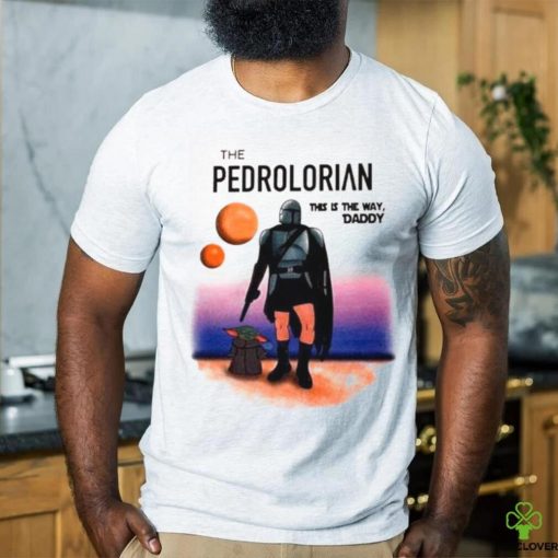 The Pedrolorian This Is The Way Daddy Shirt