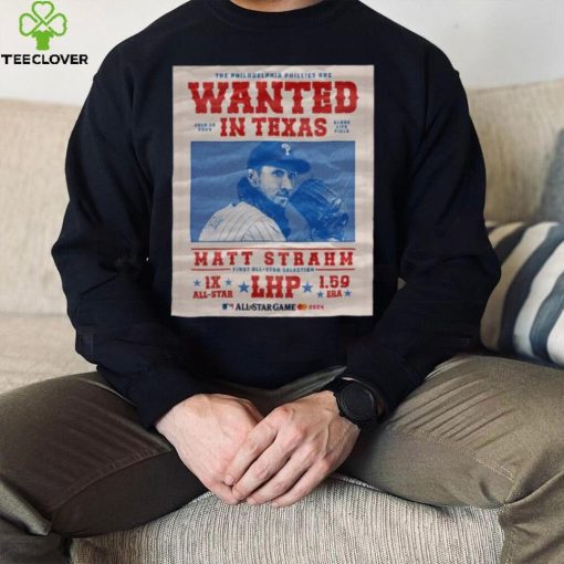 The Philadelphia Phillies Are Wanted In Texas Matt Strahm July 16 2024 Shirt
