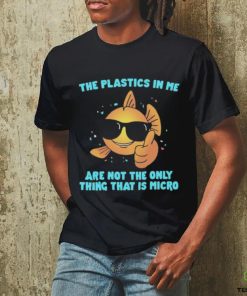 The Plastics In Me Aren't the Only Thing That's Micro Shirt