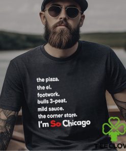 The Plaza The El Footwork Bulls 3 Peat Mild Sauce The Corner I’m So Chicago Shirt