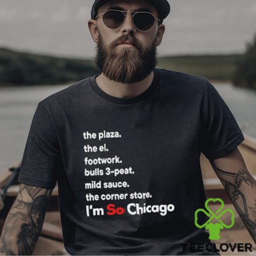 The Plaza The El Footwork Bulls 3 Peat Mild Sauce The Corner I’m So Chicago Shirt
