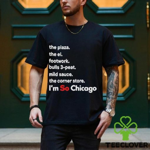 The Plaza The El Footwork Bulls 3 Peat Mild Sauce The Corner I’m So Chicago Shirt
