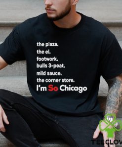 The Plaza The El Footwork Bulls 3 Peat Mild Sauce The Corner I’m So Chicago Shirt