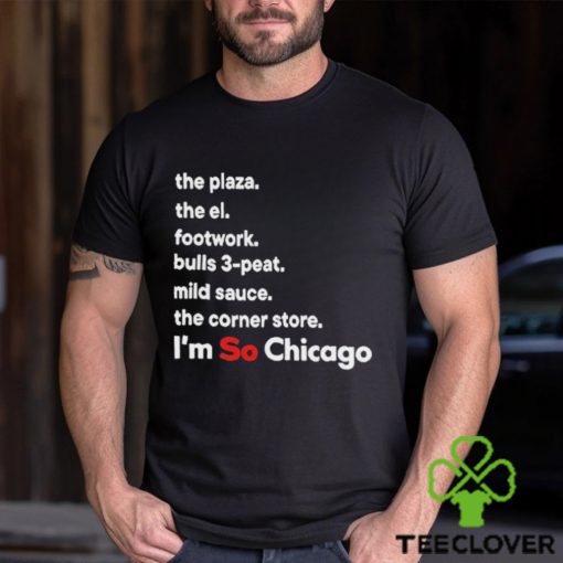 The Plaza The El Footwork Bulls 3 Peat Mild Sauce The Corner I’m So Chicago Shirt