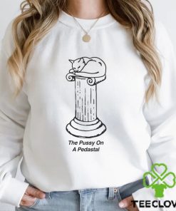 The Pussy On A Pedastal Shirt