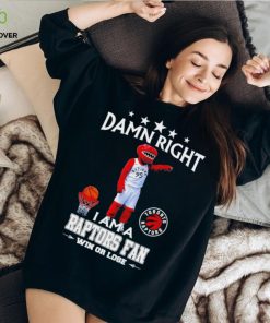 The Raptor mascot damn right I am a Raptors fan win or lose hoodie, sweater, longsleeve, shirt v-neck, t-shirt