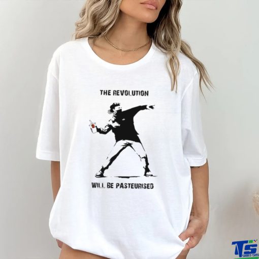 The Revolution Will Be Pasteurised Shirt