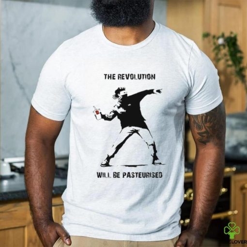 The Revolution Will Be Pasteurised Shirt