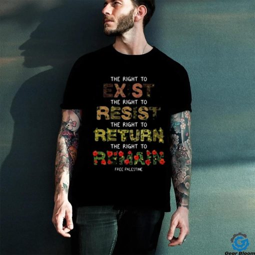 The Right To Exist Resist Return Remain Free Palestine Shirt