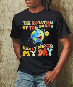 The Rotation Of The Earth Really Makes My Day Shirt